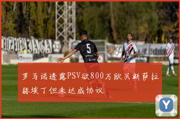罗马诺透露PSV欲800万欧买断萨拉赫埃丁但未达成协议